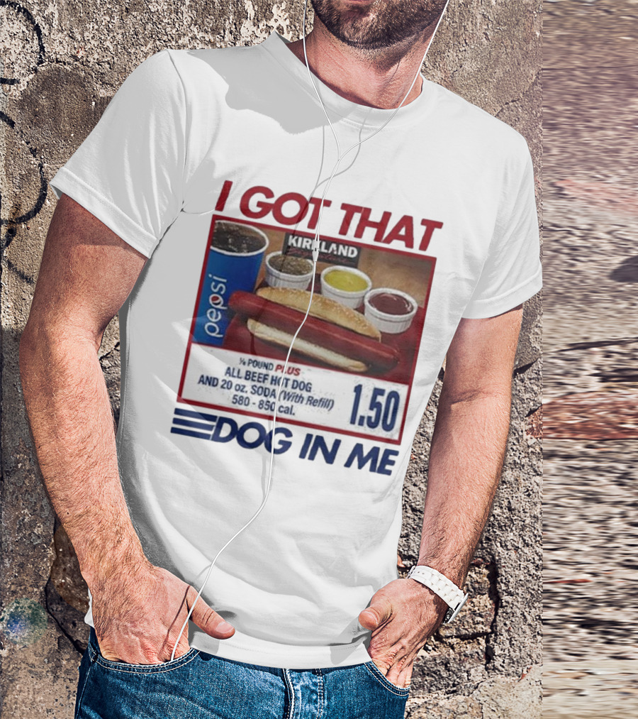 I Got That Dog In Me Kirkland Hot Dog Pepsi Refill 2025 T-Shirt