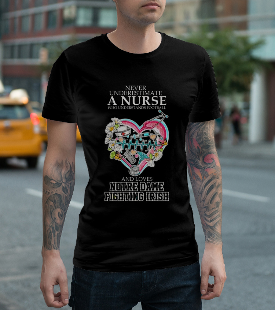 Never Underestimate a Nurse Who Understands Football and Loves Notre Dame Fighting Irish Heart T-Shirt