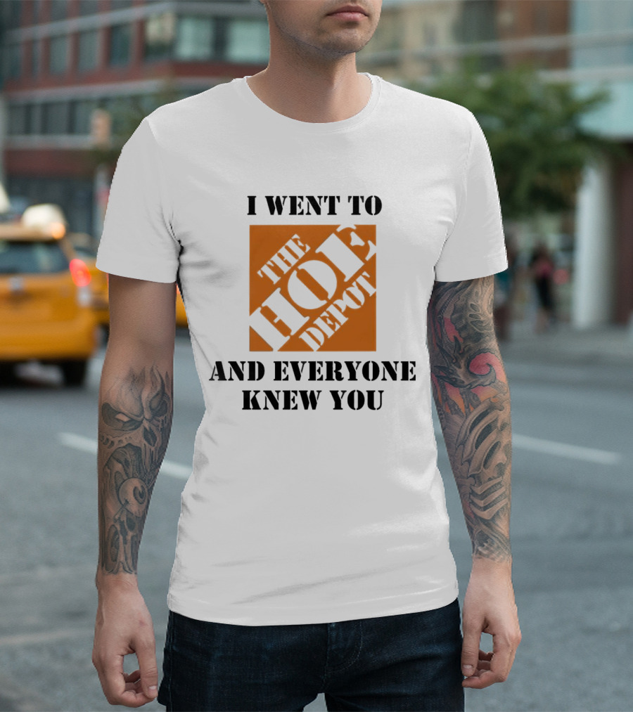I Went To The Hoe Depot And Everyone Knew You T-Shirt