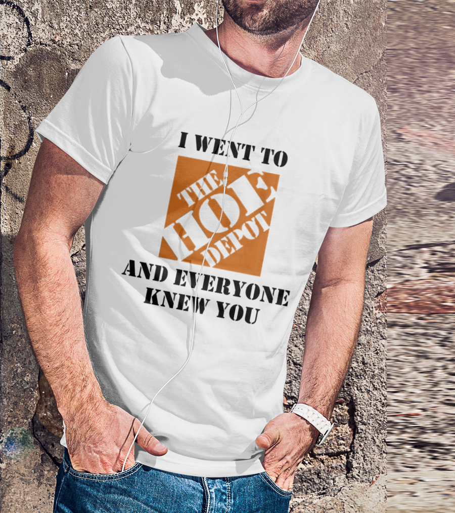 I Went To The Hoe Depot And Everyone Knew You T-Shirt