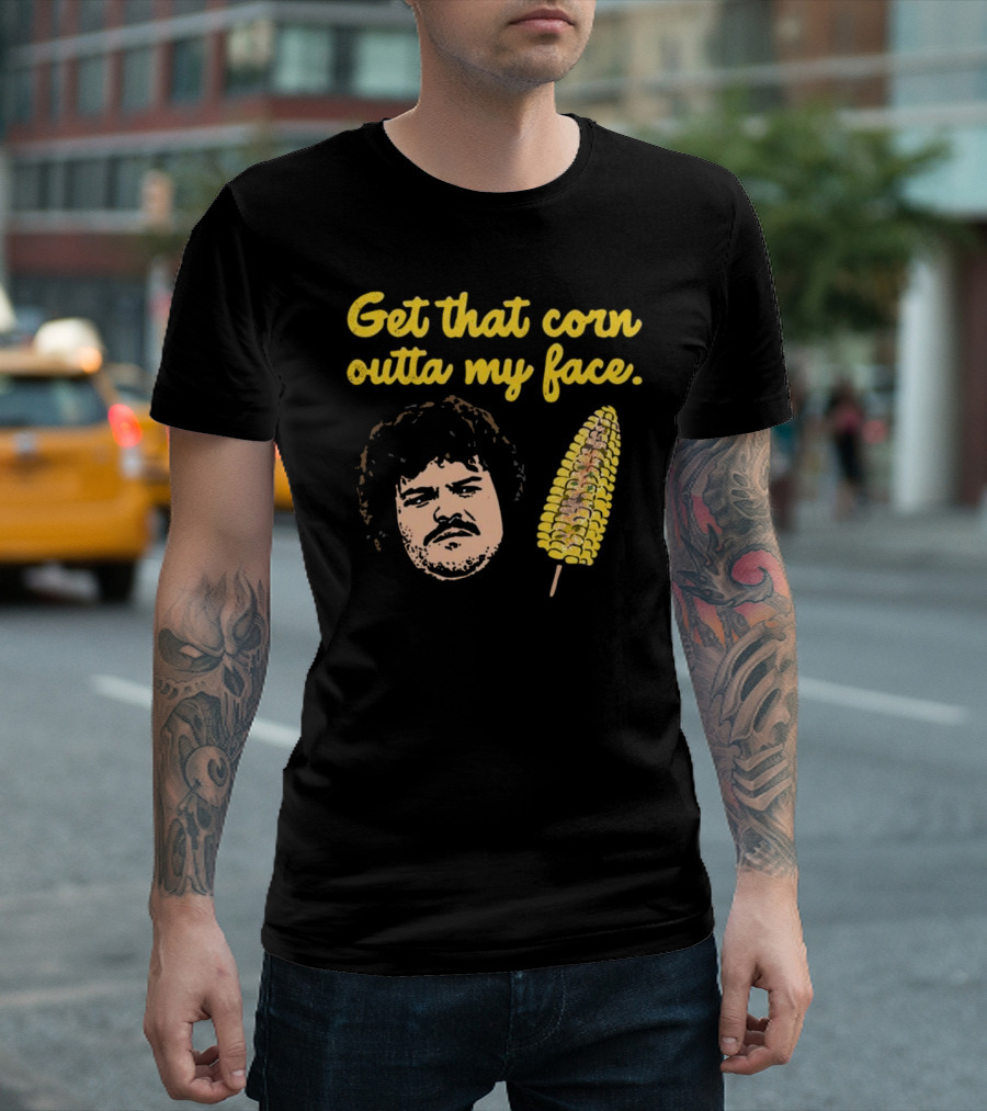 Get That Corn Outta My Face Jack Black Nacho Libre T-Shirt