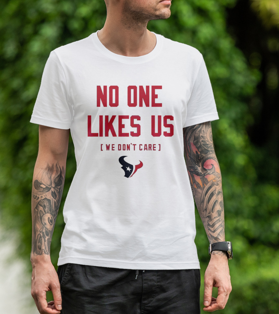 Houston Texans No One Likes Us We Don’t Care T-Shirt