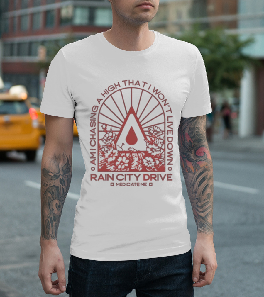 Rain City Drive Medicate Me Am I Chasing a High That I Won’t Live Down T-Shirt