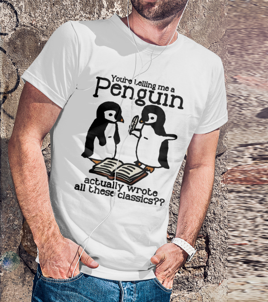 You’re Telling Me A Penguin Actually Wrote All These Classics?? T-Shirt