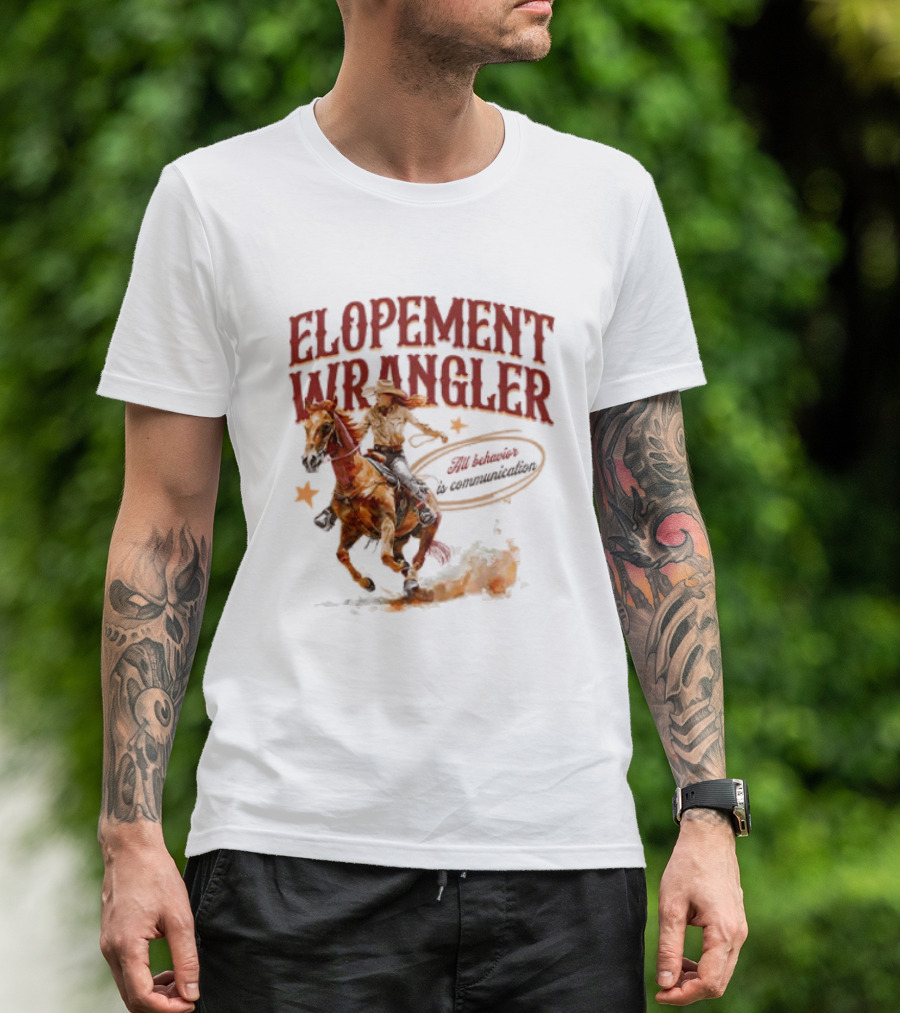 Elopement Wrangler Cowgirl Riding All Behavior Is Communication T-Shirt