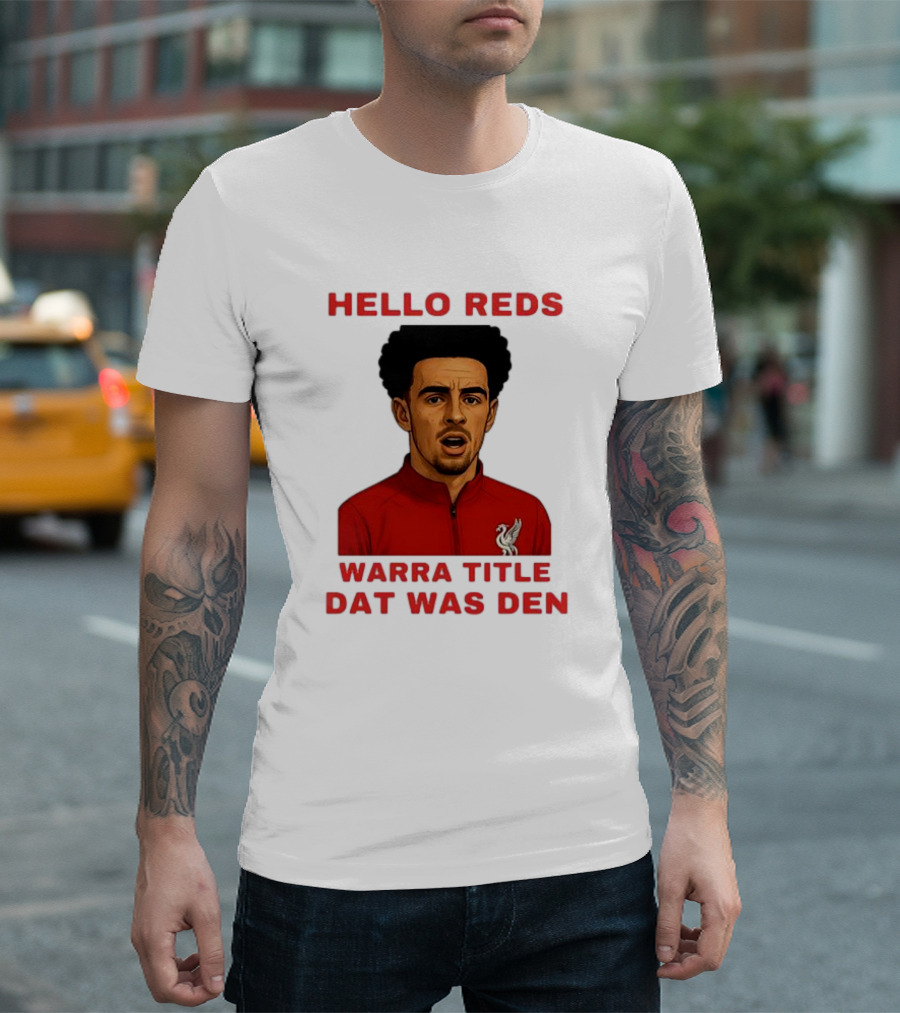 Hello Reds Warra Title Dat Was Den Liverpool Football Player T-Shirt