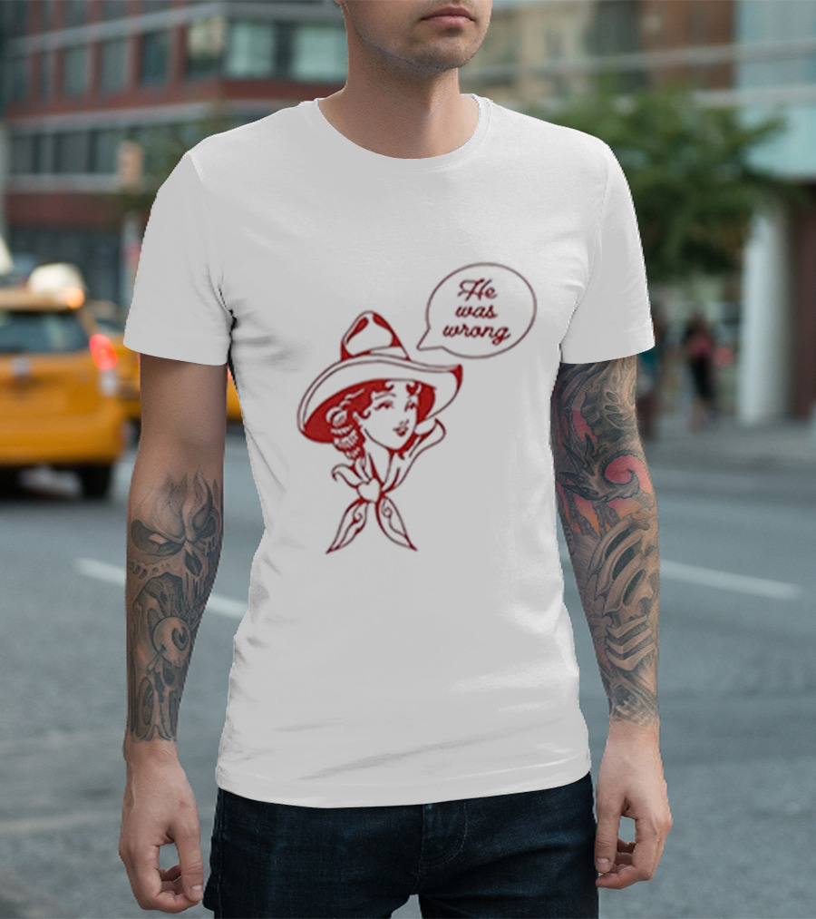 He Was Wrong Cowgirl Hat Bandana Speech Bubble T-Shirt