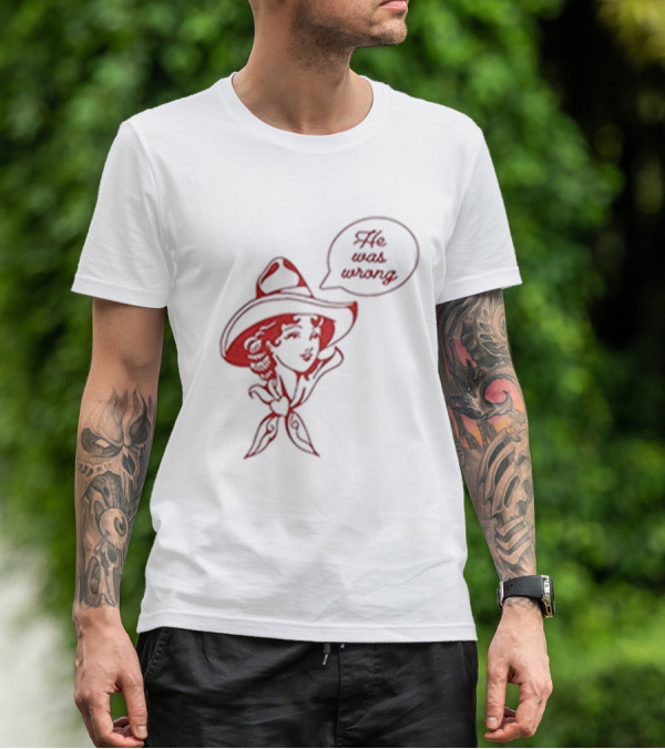 He Was Wrong Cowgirl Hat Bandana Speech Bubble T-Shirt
