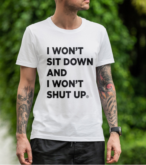 I Won't Sit Down And I Won't Shut Up Political Resistance Text T-Shirt