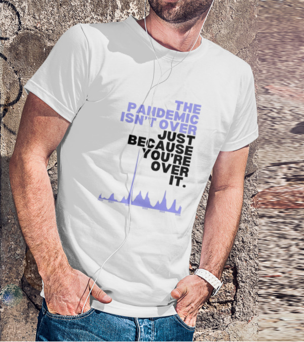 The Pandemic Isn't Over Just Because You're Over It Bold Statement Text With Graph Elements T-Shirt