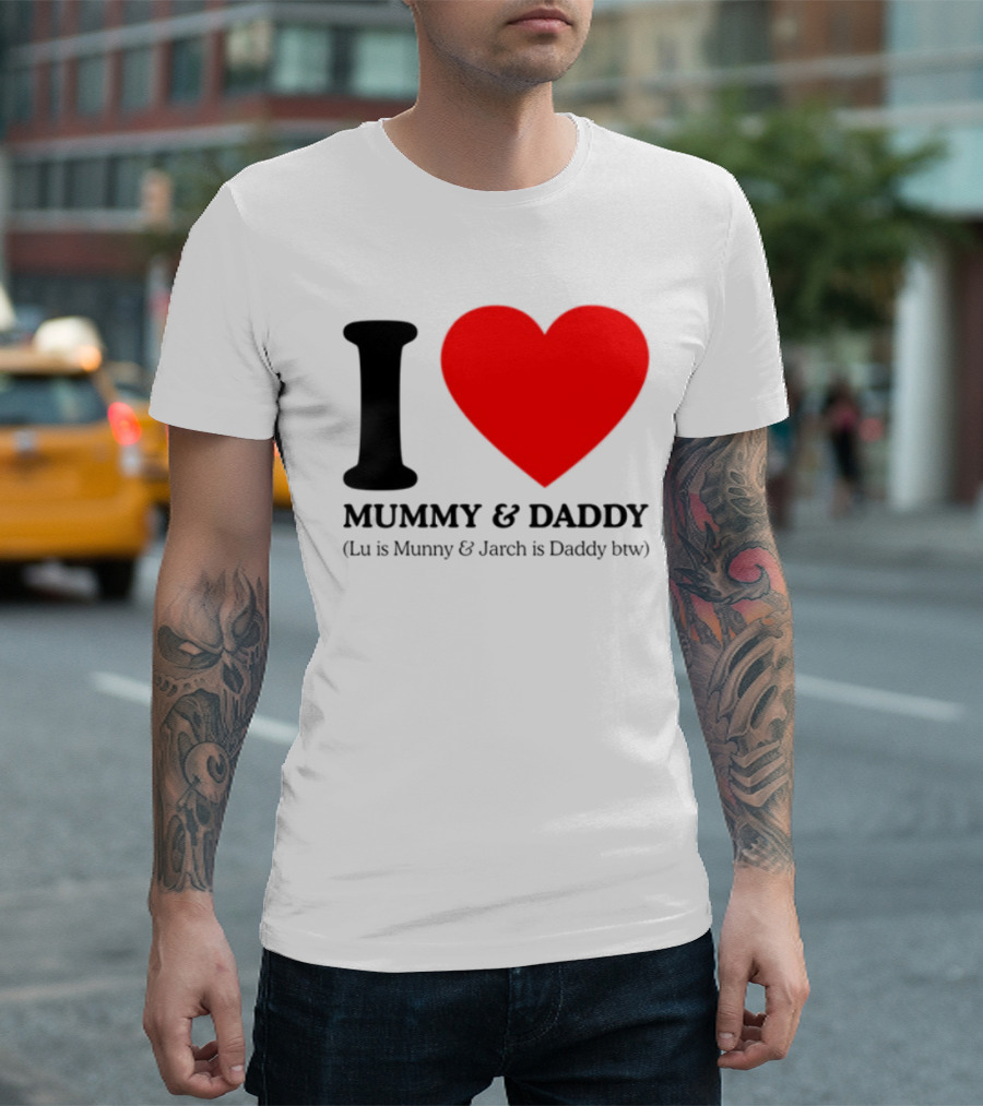 I Love Mummy & Daddy Lu Is Mummy & Jarch Is Daddy Wemeanwellpodcast T-Shirt