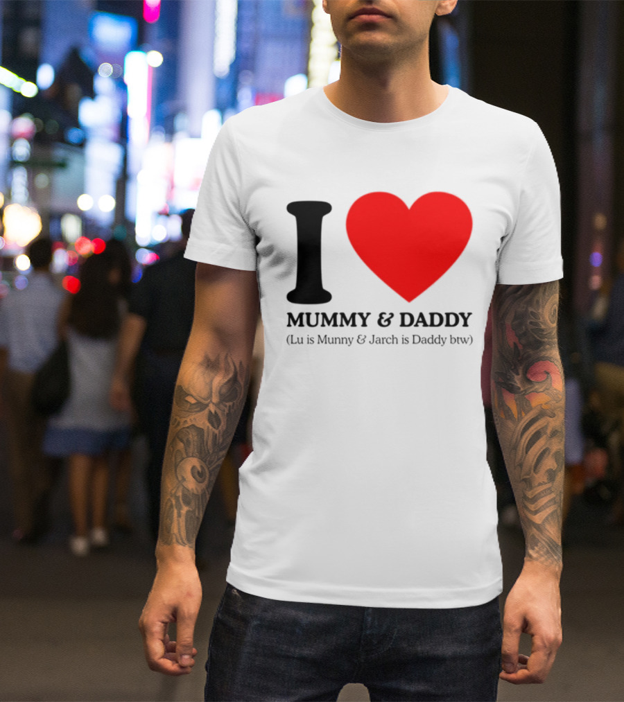 I Love Mummy & Daddy Lu Is Mummy & Jarch Is Daddy Wemeanwellpodcast T-Shirt