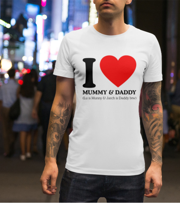 I Love Mummy & Daddy Lu Is Mummy & Jarch Is Daddy Wemeanwellpodcast T-Shirt
