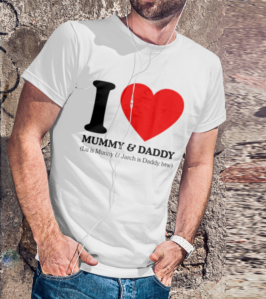 I Love Mummy & Daddy Lu Is Mummy & Jarch Is Daddy Wemeanwellpodcast T-Shirt