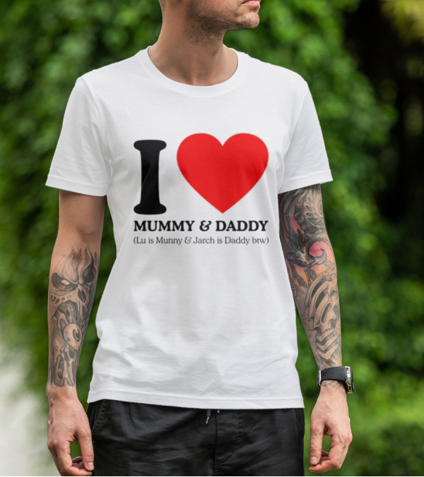 I Love Mummy & Daddy Lu Is Mummy & Jarch Is Daddy Wemeanwellpodcast T-Shirt