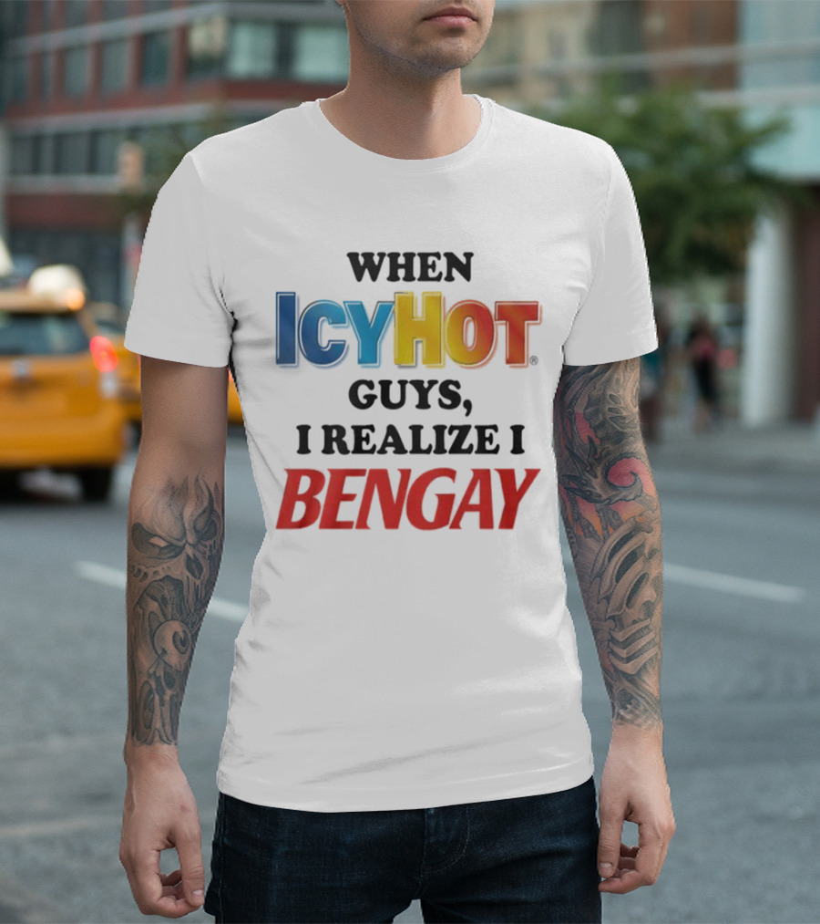 When Icy Hot Guys I Realize I Bengay T-Shirt