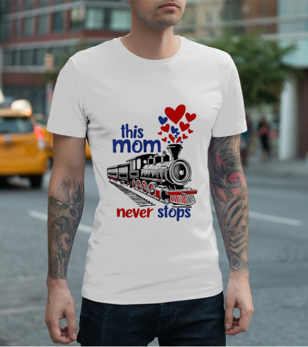 This Mom Never Stops Train With Hearts T-Shirt