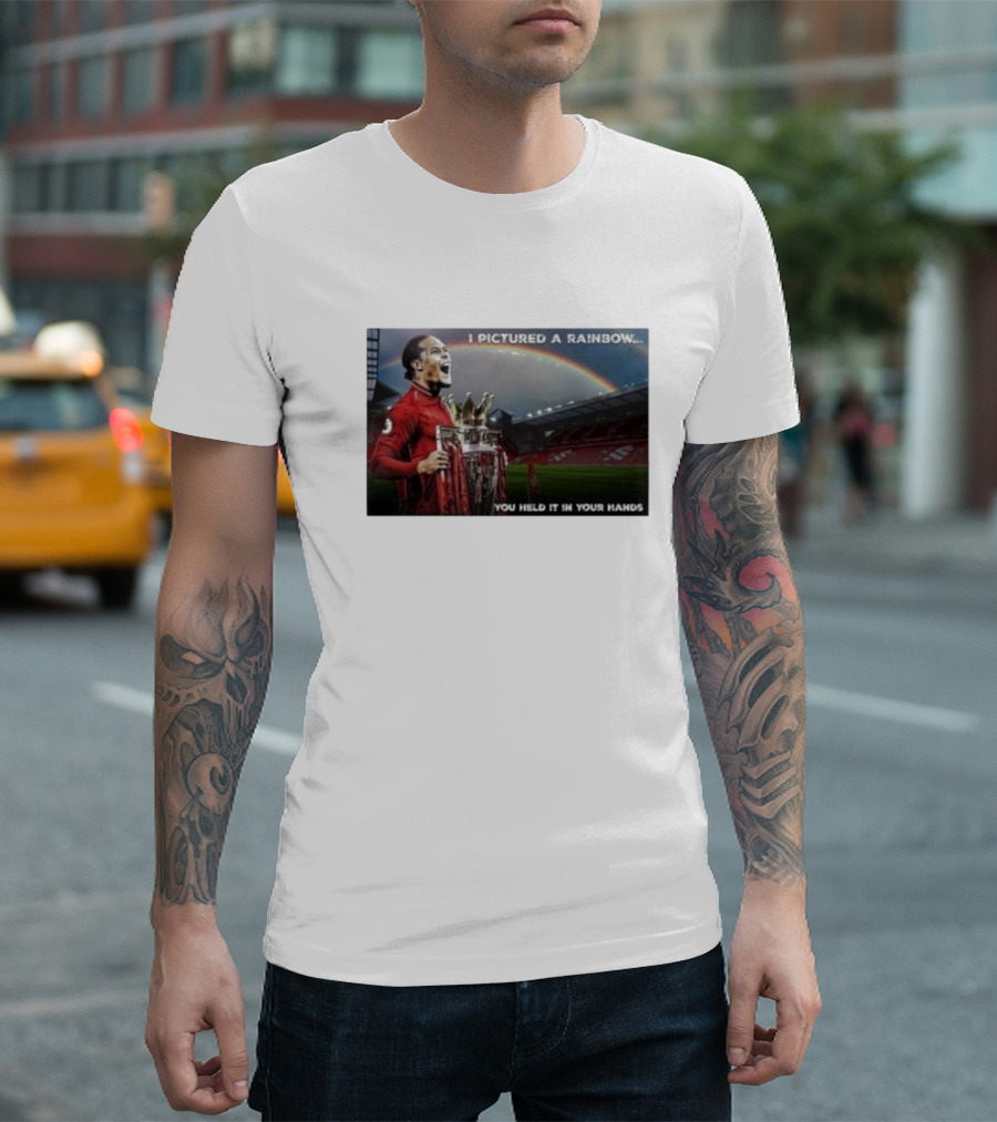 Virgil Van Dijk Liverpool Champions I Pictured A Rainbow You Held It In Your Hands T-Shirt