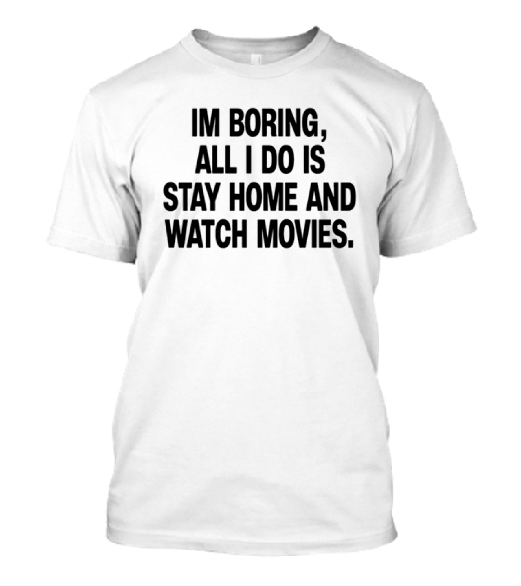 The Cinegogue I'm Boring All I Do Is Stay Home And Movies Fun Meme T-Shirt