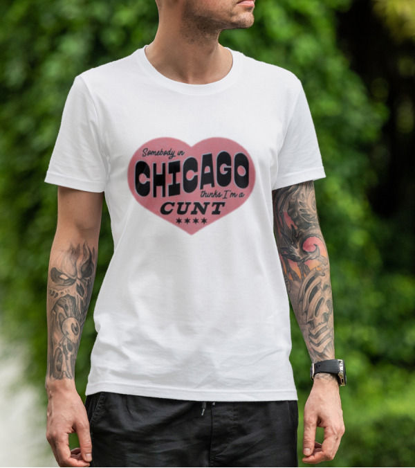 Somebody In Chicago Thinks I'm A Cunt Heart Shape Four Stars T-Shirt