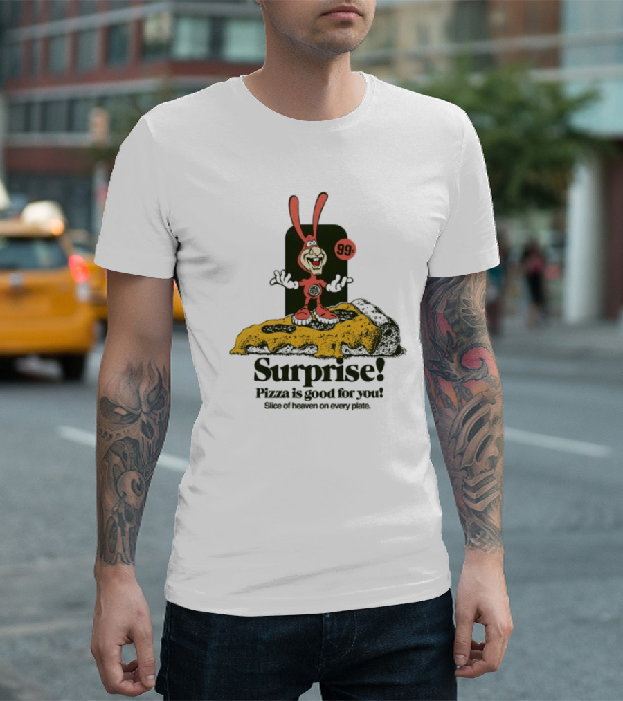 Surprise 99c Pizza Is Good For You Slice Of Heaven On Every Plate T-Shirt