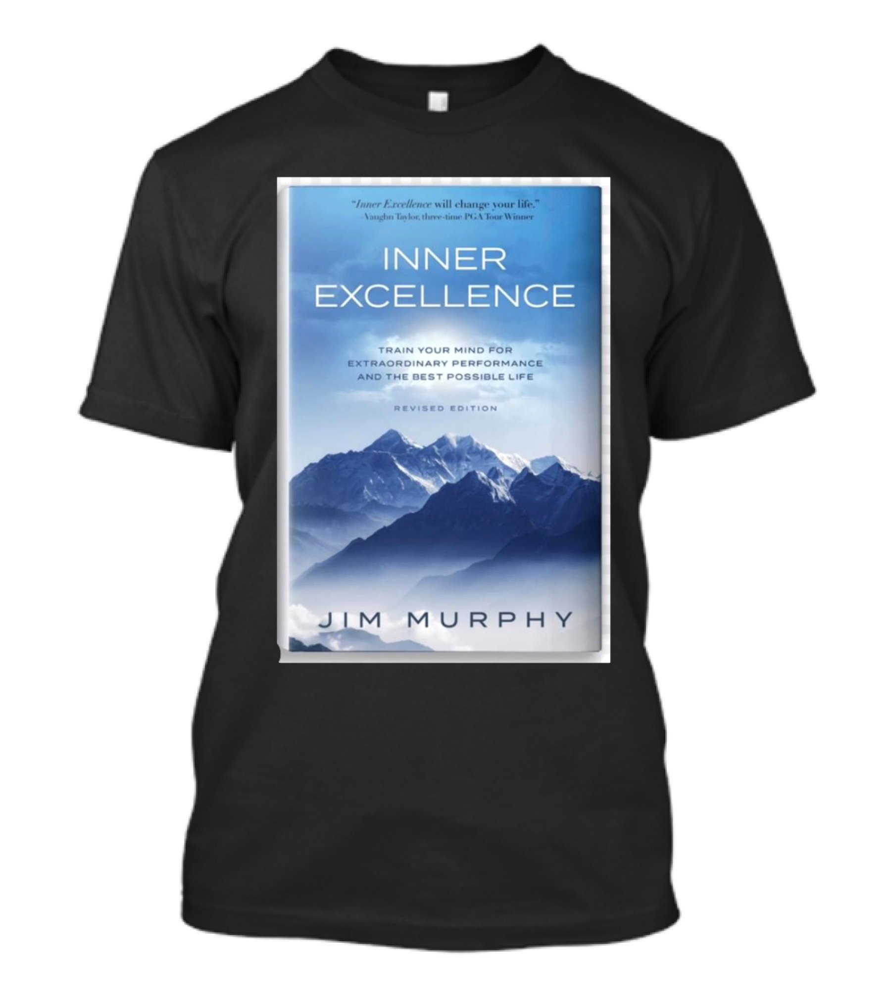 Inner Excellence Train Your Mind For Extraordinary Performance And The Best Possible Life Jim Murphy Revised Edition T-Shirt
