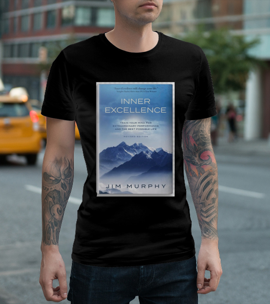 Inner Excellence Train Your Mind For Extraordinary Performance And The Best Possible Life Jim Murphy Revised Edition T-Shirt