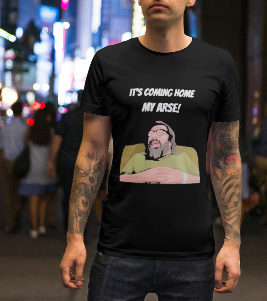 Jim Royle It's Coming Home My Arse Football Humor T-Shirt