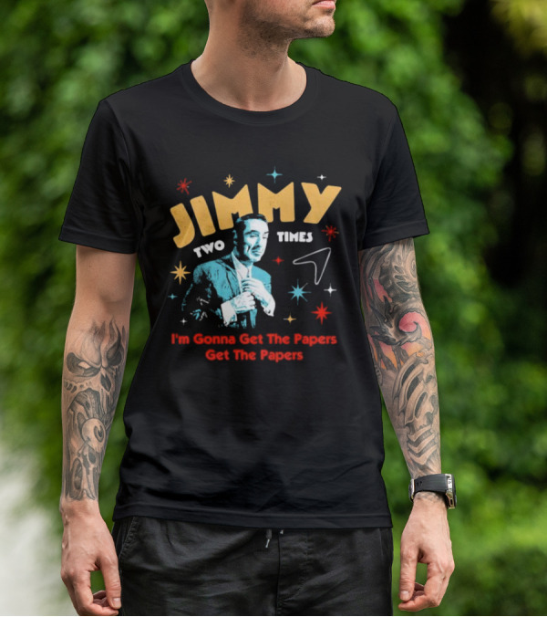 Jimmy Two Times I'm Gonna Get The Papers Get The Papers T-Shirt