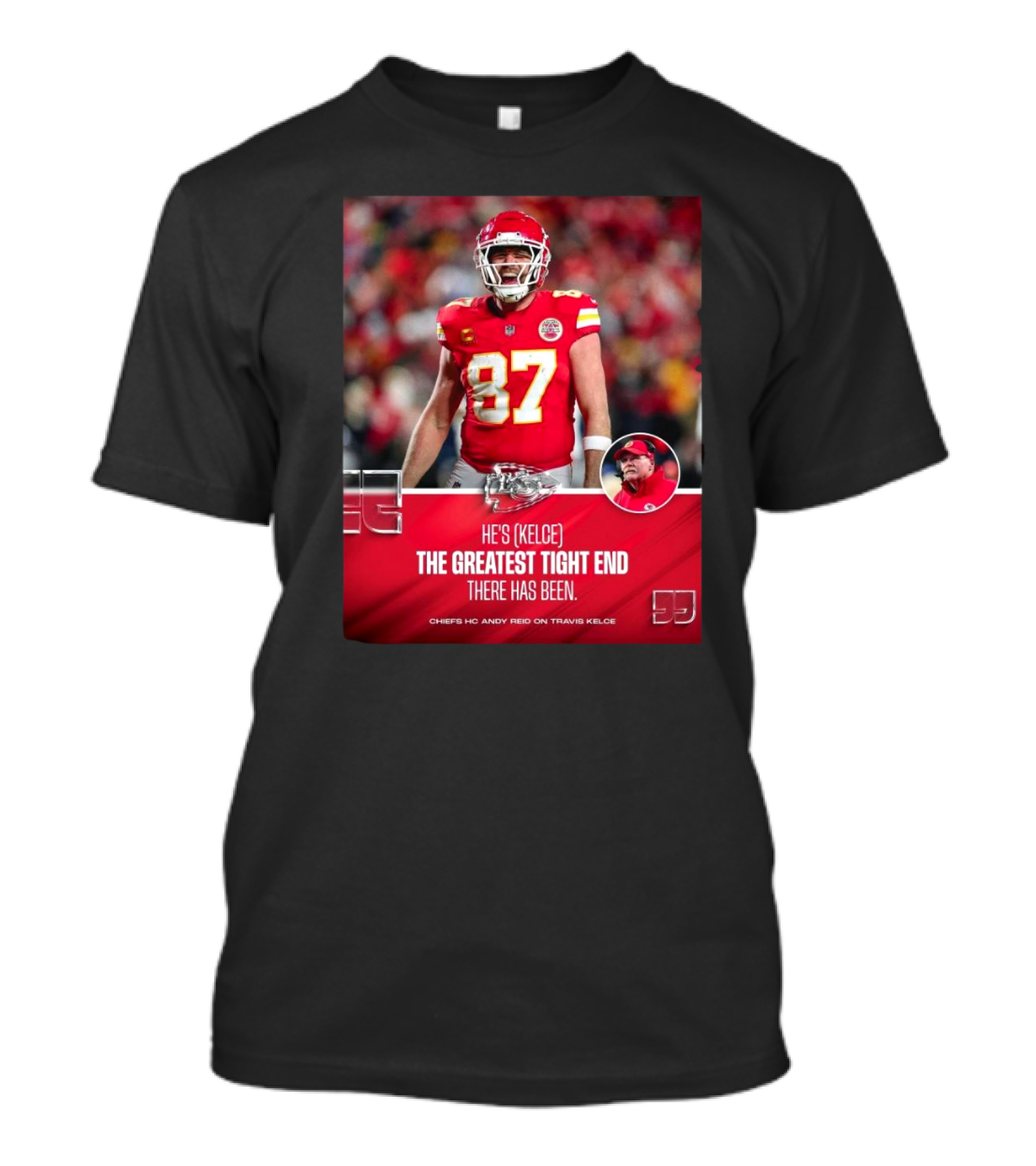 Kansas City Chiefs He's Kelce 87 The Greatest Tight End There Has Been Chiefs HC Andy Reid On Travis Kelce T-Shirt
