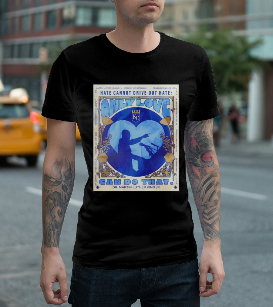Kansas City Royals Only Love Can Do That Dr. Martin Luther King Jr. Monday Jan 20th 2025 Remembering His Legacy T-Shirt
