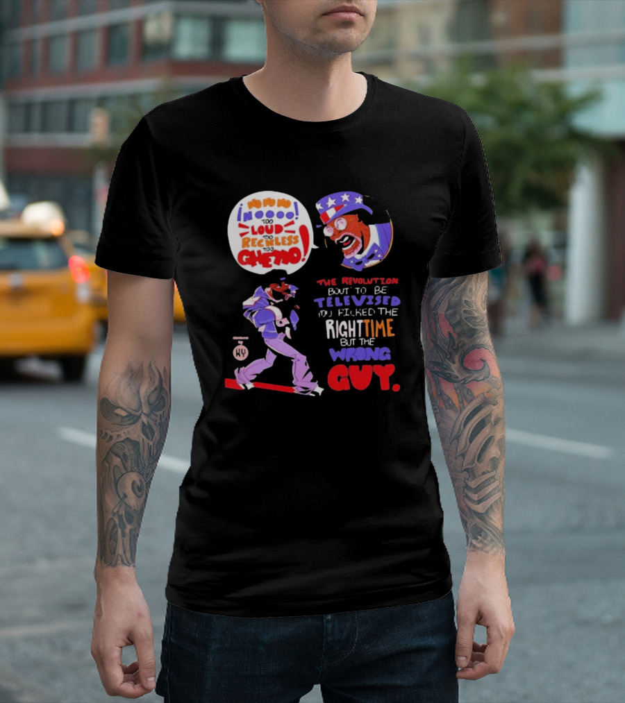 Too Loud Too Reckless Too Ghetto The Revolution Bout to Be Televised Right Time Wrong Guy T-Shirt