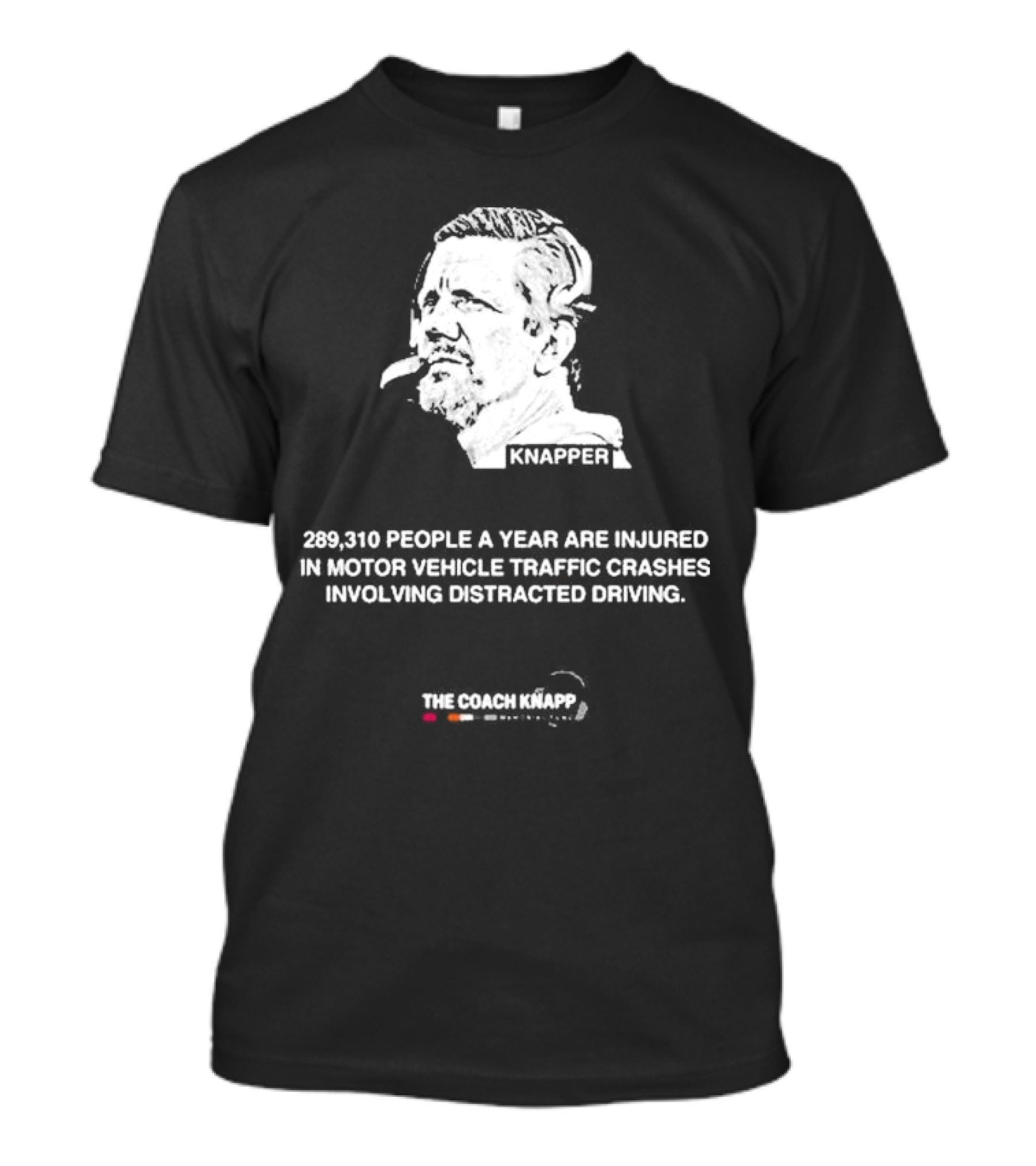 Knappes 289310 People A Year Are Injured In Motor Vehicle Traffic Crashes Involving Distracted Driving T-Shirt