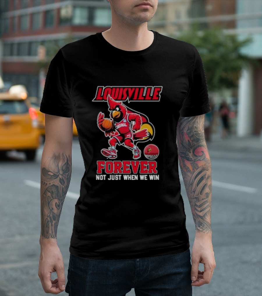 Louisville Cardinals Forever Basketball Not Just When We Win T-Shirt