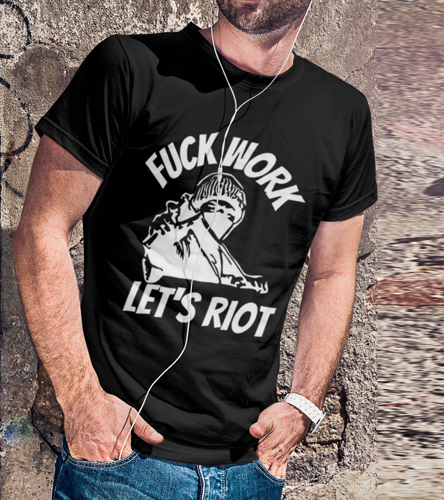 Fuck Work Let’s Riot Hooded Figure And Raised Fist T-Shirt