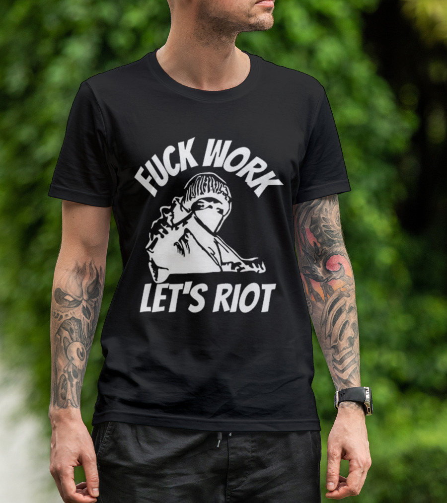 Fuck Work Let’s Riot Hooded Figure And Raised Fist T-Shirt