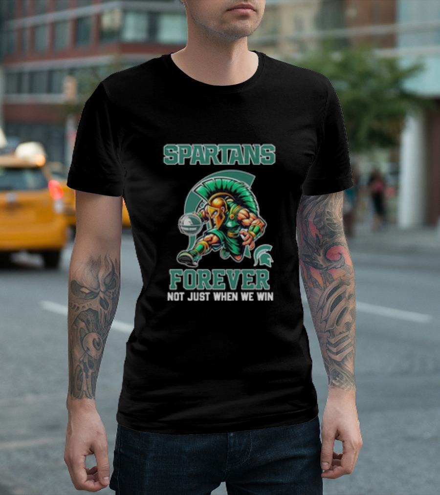 Michigan State Spartans Forever Not Just When We Win T-Shirt