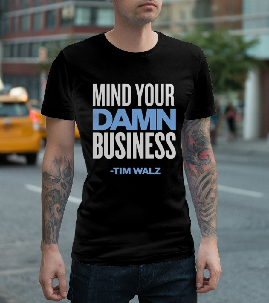 Mind Your Damn Business Tim Walz T-Shirt