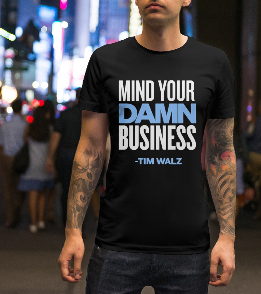 Mind Your Damn Business Tim Walz T-Shirt