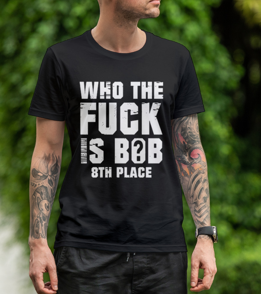 Nick Walker39 Who The Fuck Is Bob 8th Place T-Shirt
