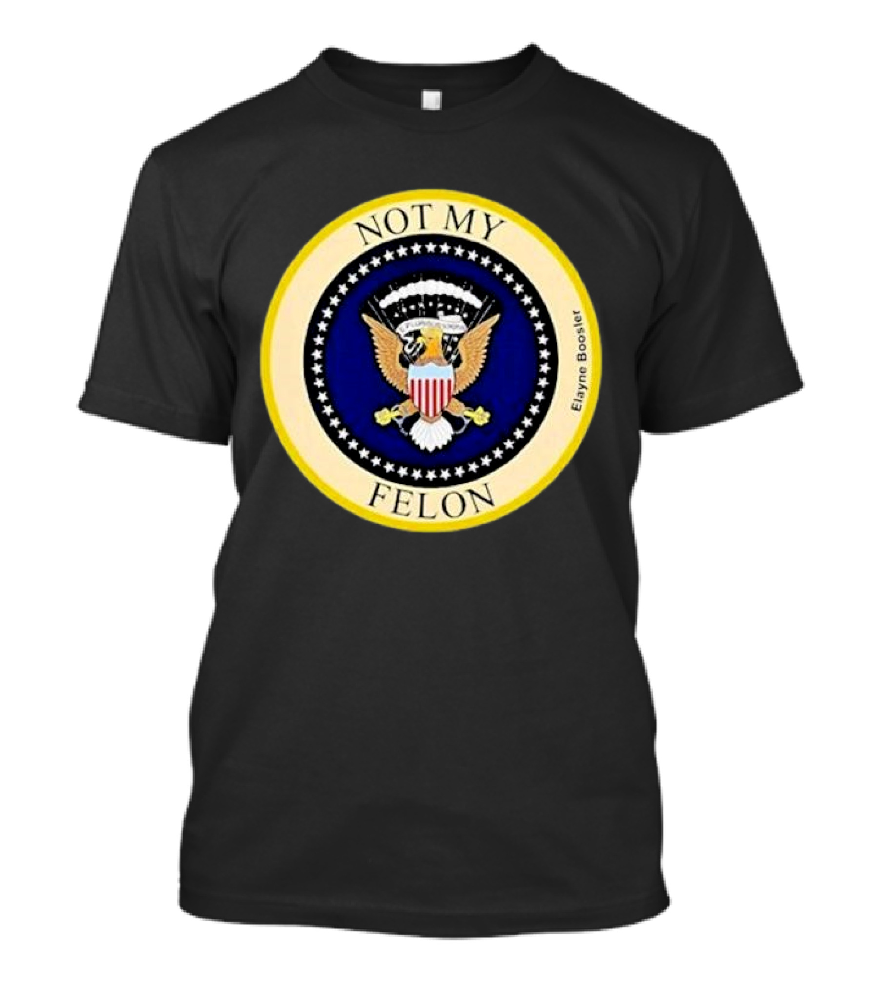 Not My Felon Elayne Boosler Presidential Seal Parody T-Shirt