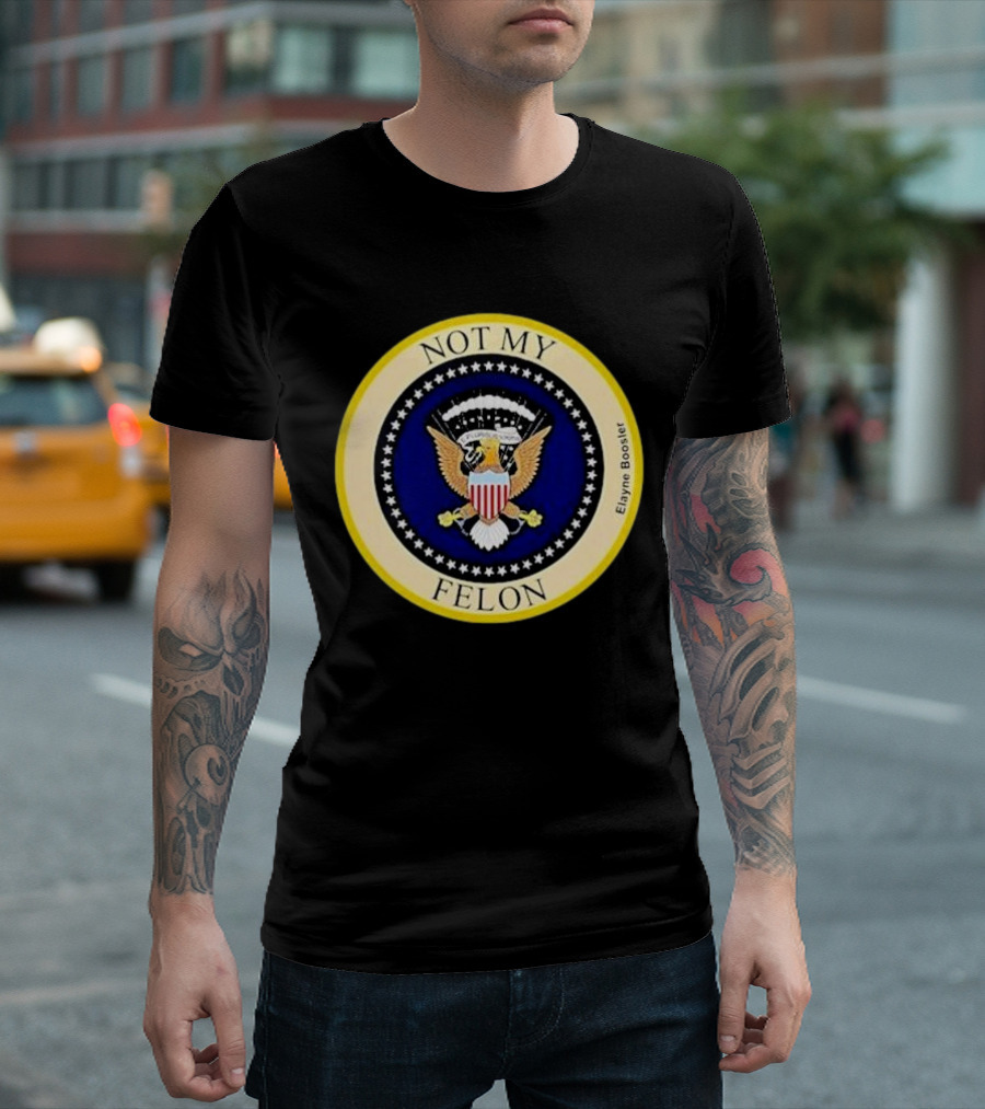 Not My Felon Elayne Boosler Presidential Seal Parody T-Shirt