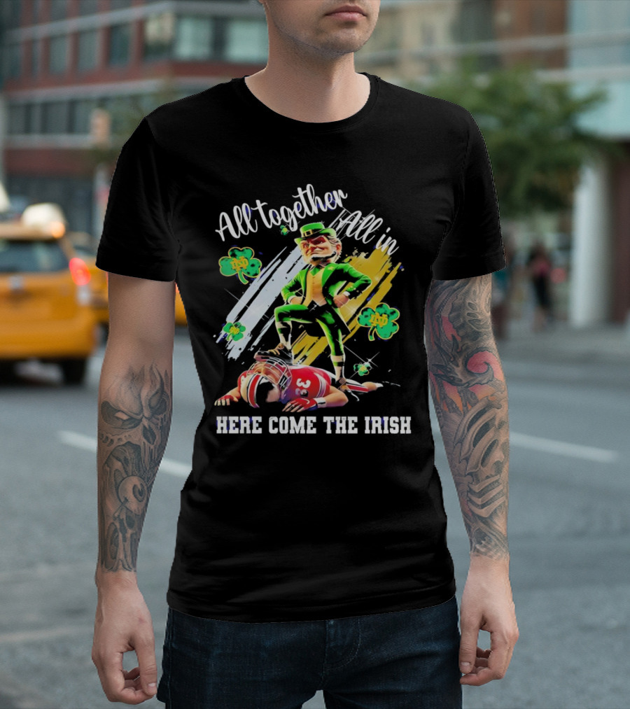 All Together All In Here Come The Irish Notre Dame Fighting Irish Mascot T-Shirt