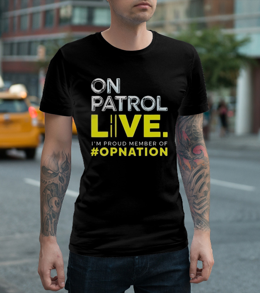 On Patrol Live Proud Member of #Opnation T-Shirt