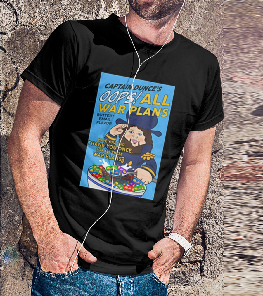Captain Dunce's Oops All War Plans Buttery Email Flavor Have You Said Thank You Once For All These War Plans T-Shirt