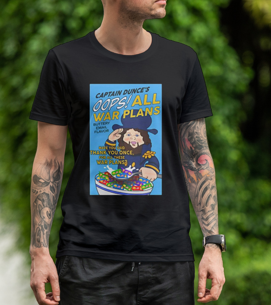Captain Dunce's Oops All War Plans Buttery Email Flavor Have You Said Thank You Once For All These War Plans T-Shirt