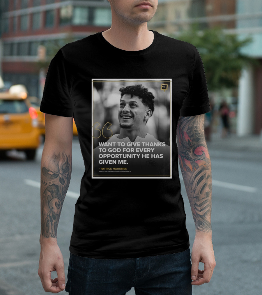 Patrick Mahomes Want To Give Thanks To God For Every Opportunity He Has Given Me Kansas City Chiefs T-Shirt