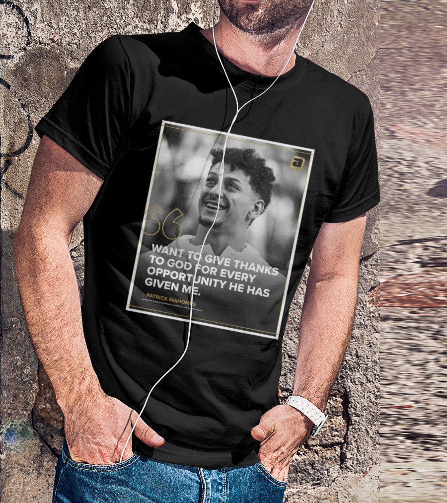 Patrick Mahomes Want To Give Thanks To God For Every Opportunity He Has Given Me Kansas City Chiefs T-Shirt
