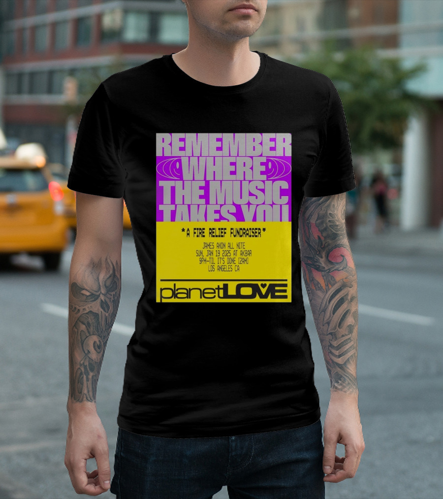 Planet Love Remember Where The Music Takes You Fire Relief Fundraiser Jan 19 2025 Akbar Los Angeles T-Shirt