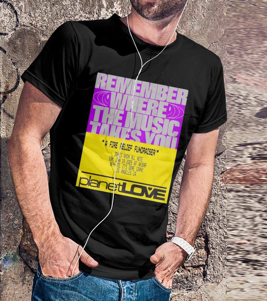 Planet Love Remember Where The Music Takes You Fire Relief Fundraiser Jan 19 2025 Akbar Los Angeles T-Shirt